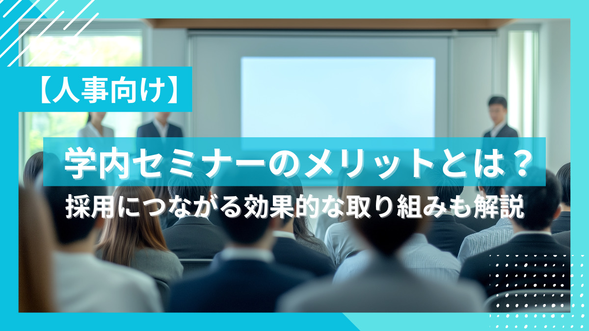 【人事向け】学内セミナーのメリットとは？採用につながる効果的な取り組みも解説