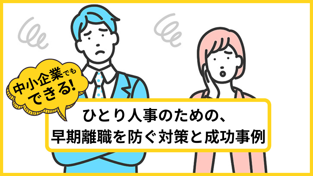 【中小企業でもできる】ひとり人事のための、早期離職を防ぐ対策と成功事例