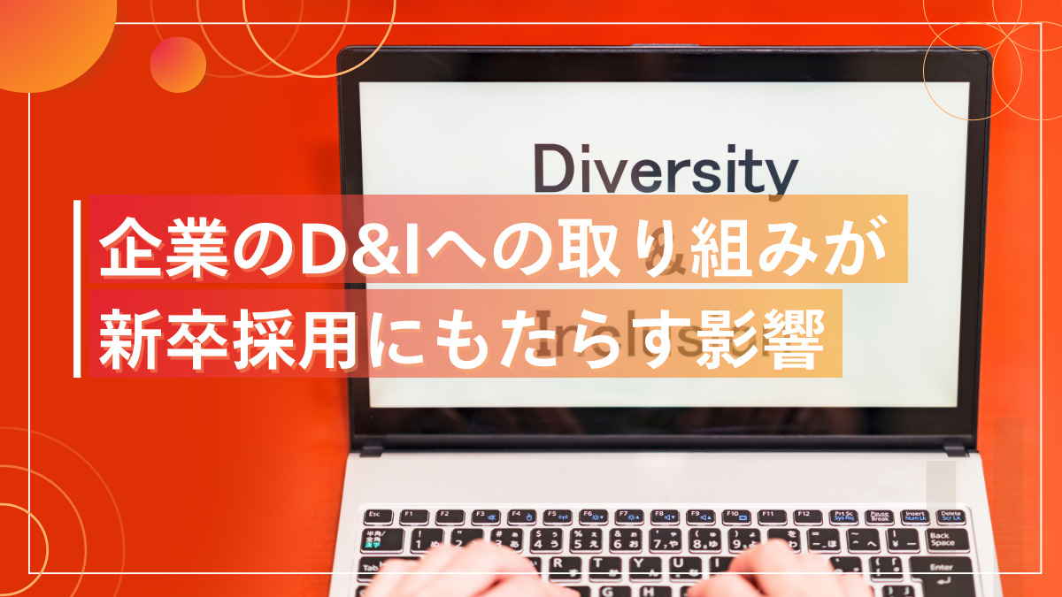 企業のD&Iへの取り組みが新卒採用にもたらす影響