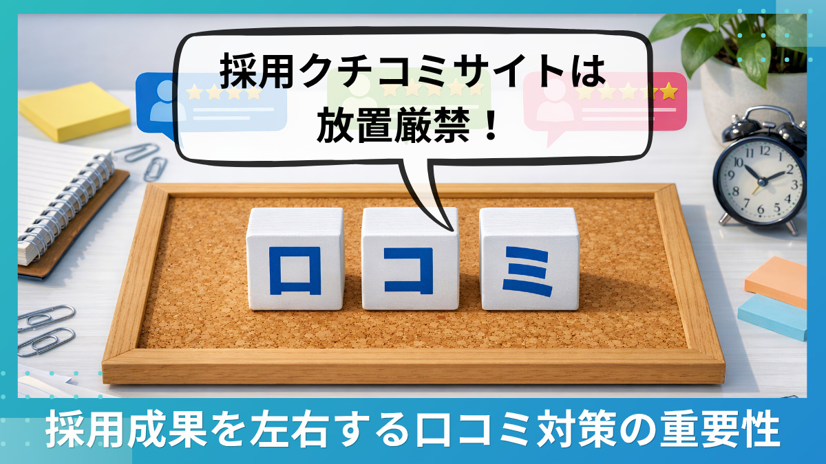 採用クチコミサイトは放置厳禁！採用成果を左右する口コミ対策の重要性