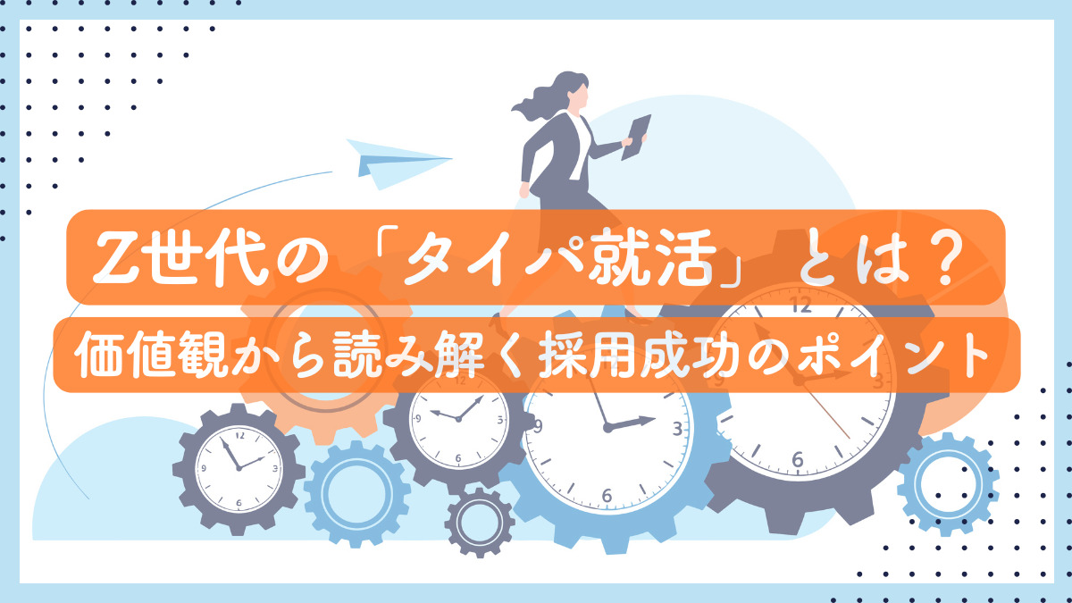 Z世代の「タイパ就活」とは？価値観から読み解く採用成功のポイント