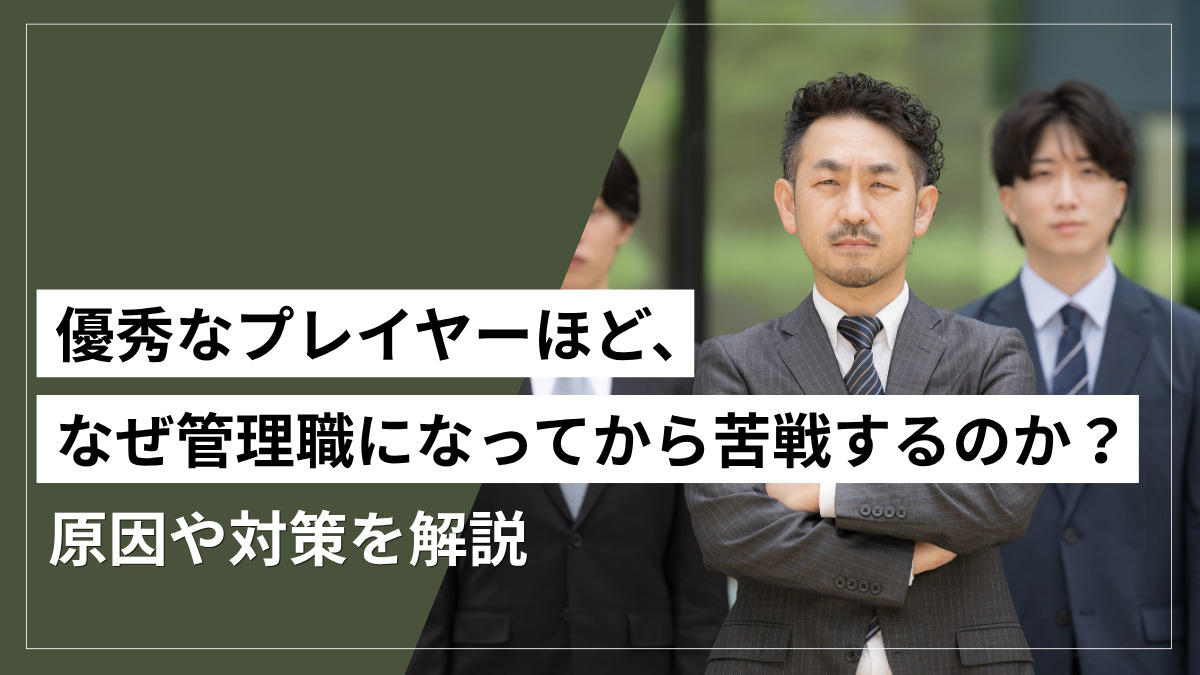 優秀なプレイヤーほど、なぜ管理職になってから苦戦するのか？原因や対策を解説
